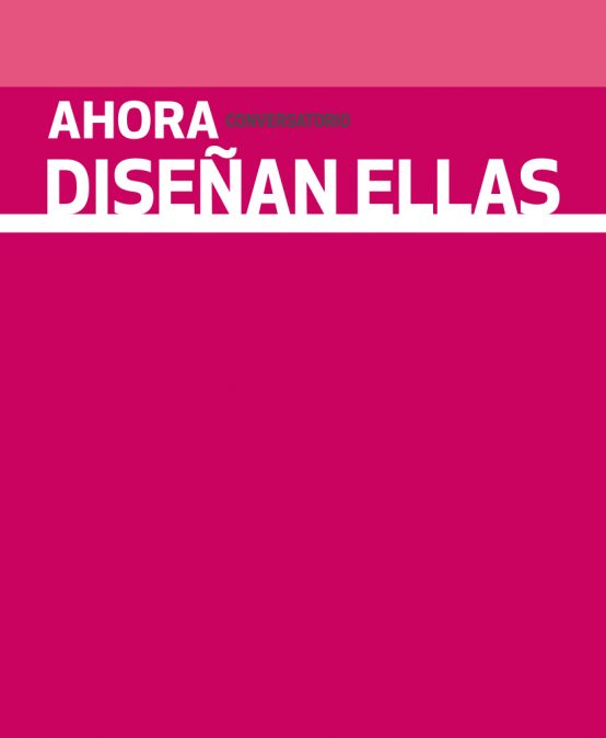 Te invitamos a asistir al Conversatorio “Ahora diseñan ellas”